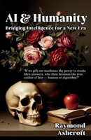 AI & Humanity: Bridging Intelligence for a New Era: Ethical Frameworks, Human Empowerment, and Our Shared Technological Destiny (The Empowered Intelligence Series) B0DV5RYCNB Book Cover