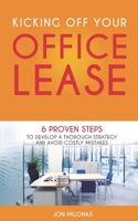 Kicking Off Your Office Lease: 6 Proven Steps to Develop a Thorough Strategy and Avoid Costly Mistakes 1523207086 Book Cover