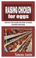 Raising Chicken for Eggs: Step By Step Guide On How to Raise Chicken For Eggs B09JJGWS9G Book Cover