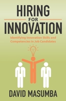HIRING FOR INNOVATION: Identifying Innovation Skills and Competencies in Job Candidates 1734191309 Book Cover