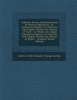 Collectio Rerum Ecclesiasticarum De Dioecesi Eboracensi, Or, Collections Relative to Churches and Chapels Within the Diocese of York; to Which Are Added Collections Relative to Churches and Chapels Wi 1247385787 Book Cover