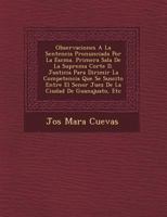 Observaciones A La Sentencia Pronunciada Por La Escma. Primera Sala De La Suprema Corte D. Justicia Para Dirimir La Competencia Que Se Suscito Entre El Senor Juez De La Ciudad De Guanajuato, Etc 1249690293 Book Cover