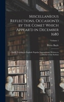 Miscellaneous Reflections, Occasion'd by the Comet Which Appear'd in December 1680: Chiefly Tending to Explode Popular Superstitions. Written to a Doctor of the Sorbon; Volume 1 B0BPN91F5F Book Cover
