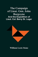 The Campaign of Lieut. Gen. John Burgoyne: And the Expedition of Lieut. Col. Barry St. Leger 9354502091 Book Cover