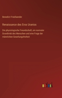 Renaissance des Eros Uranios: Die physiologische Freundschaft, ein normaler Grundtrieb des Menschen und eine Frage der männlichen Gesellungsfreiheit 3368492594 Book Cover