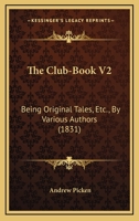 The Club-Book V2: Being Original Tales, Etc., By Various Authors 0548662207 Book Cover