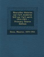 Nouvelles Theories Sur L'Art Moderne [Et] Sur L'Art Sacre, 1914-1921 - Primary Source Edition 1293722782 Book Cover