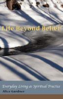 Life Beyond Belief, Everyday Living as Spiritual Practice 0979243505 Book Cover