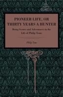 Pioneer Life; Or, Thirty Years a Hunter: Being Scenes and Adventures in the Life of Philip Tome 0271065427 Book Cover
