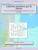 Labirinti Antistress per la Mente: 100 Giochi di Livello Medio in Formato Gigante per il Tuo Relax Quotidiano (Italian Edition) B0H2TP73MC Book Cover