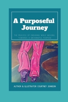 A Purposeful Journey: The Process of Enduring While Moving Towards A Meaningful Purpose 1081558547 Book Cover