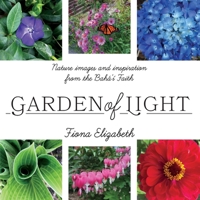 Garden of Light: Nature images and inspiration from the Bahá'í Faith 1525569236 Book Cover