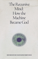 The Recursive Mind: How The Machine Became God B0DZRCPPDY Book Cover