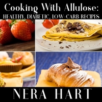 Cooking With Allulose: Healthy, Diabetic, Low-Carb Recipes B086PRLVJJ Book Cover