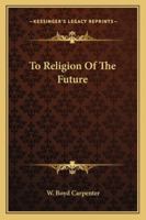 To Religion Of The Future 1425474586 Book Cover