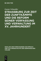 Strassburg Zur Zeit Der Zunftk�mpfe Und Die Reform Seiner Verfassung Und Verwaltung Im XV. Jahrhundert: Rede, Gehalten Zur Feier Des Stiftungsfestes Der Universit�t Strassburg Am 1. Mai 1875; Mit Eine 3110994739 Book Cover