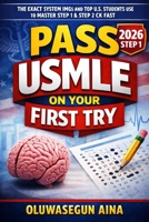 PASS USMLE ON YOUR FIRST TRY: THE EXACT QUESTION-BASED SYSTEM TO MASTER STEP1 B0GH1M31Z6 Book Cover