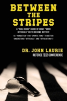Between the Stripes: A Rule Book Guide of What Good Officials Do to Become Better! (a Yardstick for Sports Fans to Better Understand Officials and Officiating!) B0FJKTYW8X Book Cover