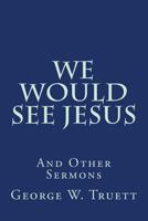 We Would See Jesus And Other Sermons (1915) 1495904512 Book Cover