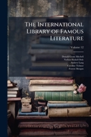 The International Library of Famous Literature: Selections from the World's Great Writers, Ancient, Mediaeval, and Modern, with Biographical and ... Essays by Many Eminent Writers, Volume 12 1146911467 Book Cover