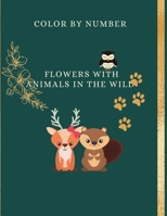 Color by Number Flowers with Animals in the Wild: For Kids, An Adult Coloring Book with Fun, Easy, and Relaxing Coloring Pages (Color by Number Coloring Books for Adults) 0861695364 Book Cover