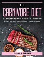 The Carnivore Diet is a way of eating that is based on the consumption: Prepare nutritious foods and follow a high-protein diet. 1804386022 Book Cover