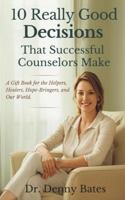 10 Really Good Decisions That Successful Counselors Make: A Gift Book for the Helpers, Healers, and Hope-Bringers of Our World B0G443PPDK Book Cover