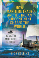 How Maritime Trade and the Indian Subcontinent Shaped the World: Ice Age to Mid-Eighth Century 1526786621 Book Cover