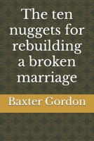 the ten nuggets for rebuilding a broken marriage B0DPWXPK5T Book Cover