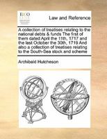 A collection of treatises relating to the national debts & funds. The first of them dated April the 11th, 1717. and the last October the 30th, 1719. ... relating to the South-Sea stock and scheme 1171020252 Book Cover