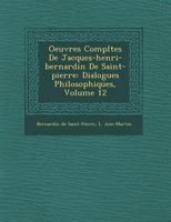 Oeuvres Completes de Jacques-Henri-Bernardin de Saint-Pierre: Dialogues Philosophiques, Volume 12 1249948517 Book Cover