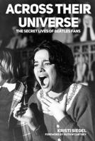 Across Their Universe: The Secret Lives of Beatles Fans B0HBRL6RKQ Book Cover