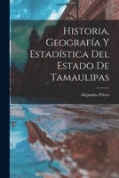 Historia, Geografía Y Estadística Del Estado De Tamaulipas 1016720416 Book Cover