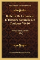 Bulletin De La Societe D'Histoire Naturelle De Toulouse V9-10: Neuvieme Annee (1876) 1168148081 Book Cover