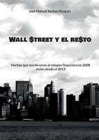 Wall Street y el resto: Hechos que nos llevaron al colapso financiero en 2008 vistos desde el 2013 (Spanish Edition) 8410921014 Book Cover