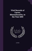 Vital Records of Carver, Massachusetts, to the Year 1850 1145594301 Book Cover