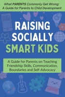 Raising Socially Smart Kids: A Guide for Parents on Teaching Friendship Skills, Communication, Boundaries and Self-Advocacy - Ages 3-10 (What Kids Commonly Get Wrong) B0FLDL3K2J Book Cover