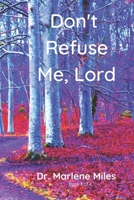 Don't Refuse Me, Lord: Why Is God Refusing Your Requests? 1893555755 Book Cover