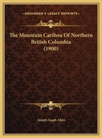 The Mountain Caribou Of Northern British Columbia 1248863437 Book Cover