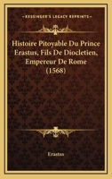 Histoire Pitoyable Du Prince Erastus, Fils De Diocletien, Empereur De Rome (1568) 116619034X Book Cover