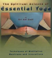 The Spiritual Science of Essential Yoga: Techniques of Meditation, Mantrams and Invocations, Volume 1 1896523471 Book Cover
