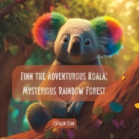 Finn The Adventurous Koala: The Mysterious Rainbow Forest B0C1J5GS9D Book Cover