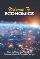 Welcome To Economics: Things You Should Know About From Consumer Behavior To Competitive Markets: How To Learn Economics B08W4QFHHV Book Cover