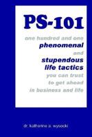 Ps-101: One Hundred and One Phenomenal and Stupendous Life Tactics You Can Trust to Get Ahead in Business and Life 1403387214 Book Cover