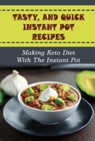 Tasty, And Quick Instant Pot Recipes: Making Keto Diet With The Instant Pot B09SNMYB1Z Book Cover