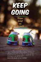 Keep Going: From Grief to Growth 1452570434 Book Cover