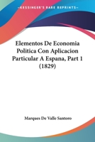 Elementos De Economia Politica Con Aplicacion Particular A Espana, Part 1 (1829) 1168446767 Book Cover