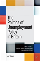 The Politics of Unemployment Policy in Britain: Class Struggle, Labour Market Restructuring and Welfare Reform B0DYMS5KRW Book Cover