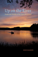 Up on the River: With the People and Wildlife of the Upper Mississippi 0805239669 Book Cover