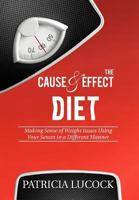 The Cause and Effect Diet: Making Sense of Weight Issues Using Your Senses in a Different Manner. 1477132317 Book Cover